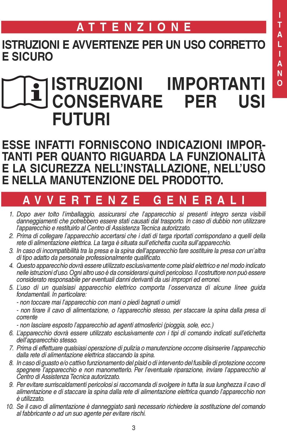 Dopo aver tolto l imballaggio, assicurarsi che l apparecchio si presenti integro senza visibili danneggiamenti che potrebbero essere stati causati dal trasporto.