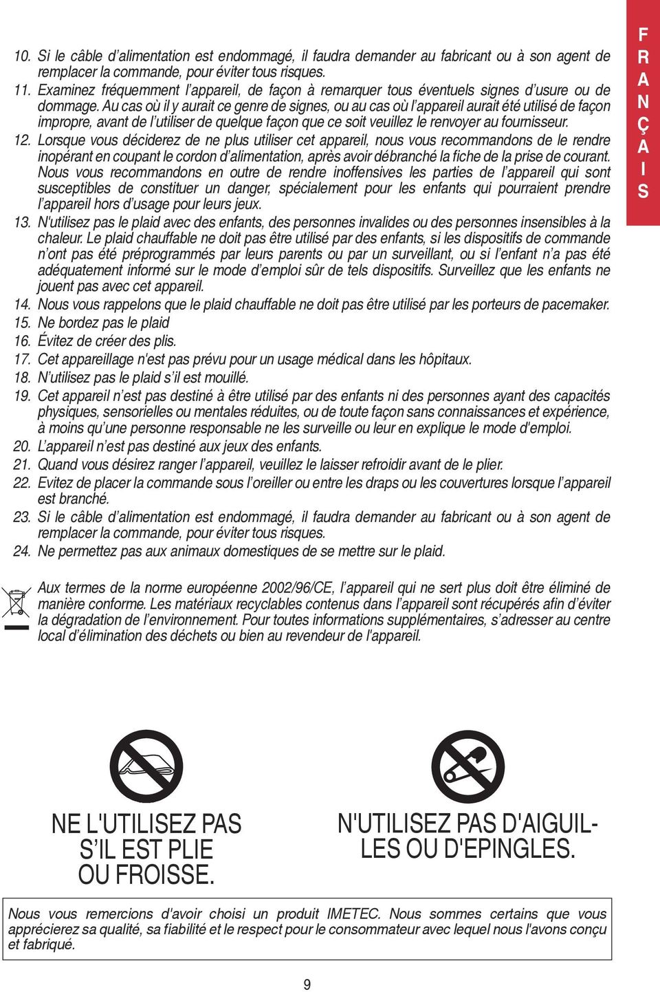 u cas où il y aurait ce genre de signes, ou au cas où l appareil aurait été utilisé de façon impropre, avant de l utiliser de quelque façon que ce soit veuillez le renvoyer au fournisseur. 12.