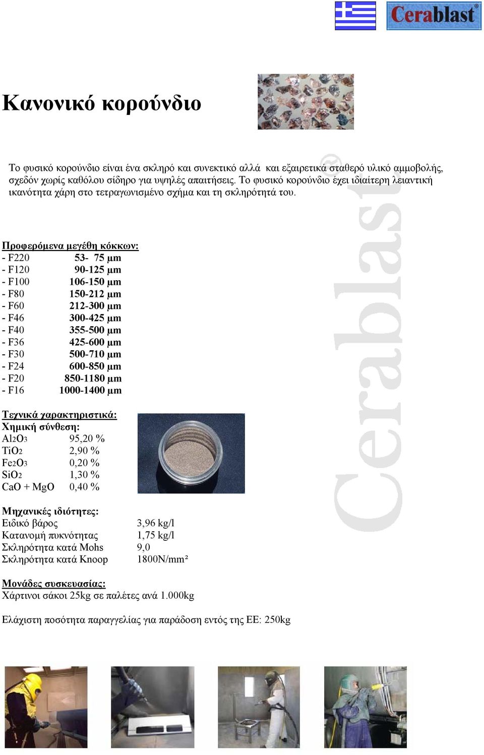 Προφερόµενα µεγέθη κόκκων: - F220 53-75 µm - F120 90-125 µm - F100 106-150 µm - F80 150-212 µm - F60 212-300 µm - F46 300-425 µm - F40 355-500 µm - F36 425-600 µm - F30 500-710 µm - F24 600-850 µm -