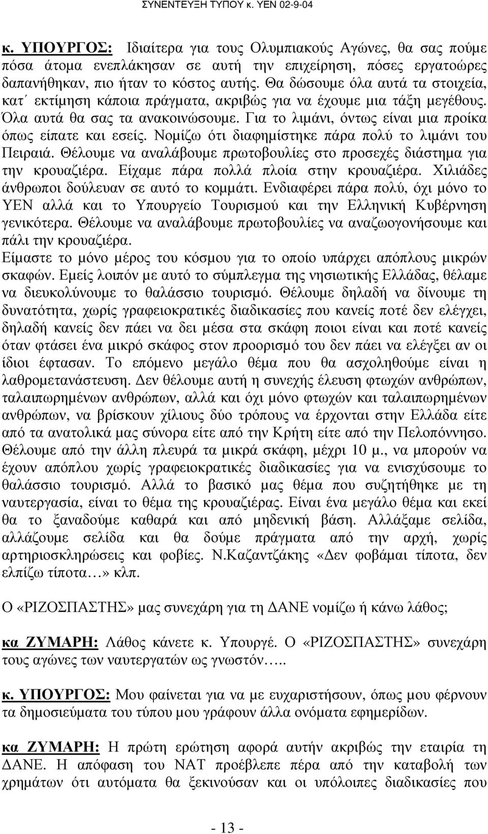 Νοµίζω ότι διαφηµίστηκε πάρα πολύ το λιµάνι του Πειραιά. Θέλουµε να αναλάβουµε πρωτοβουλίες στο προσεχές διάστηµα για την κρουαζιέρα. Είχαµε πάρα πολλά πλοία στην κρουαζιέρα.