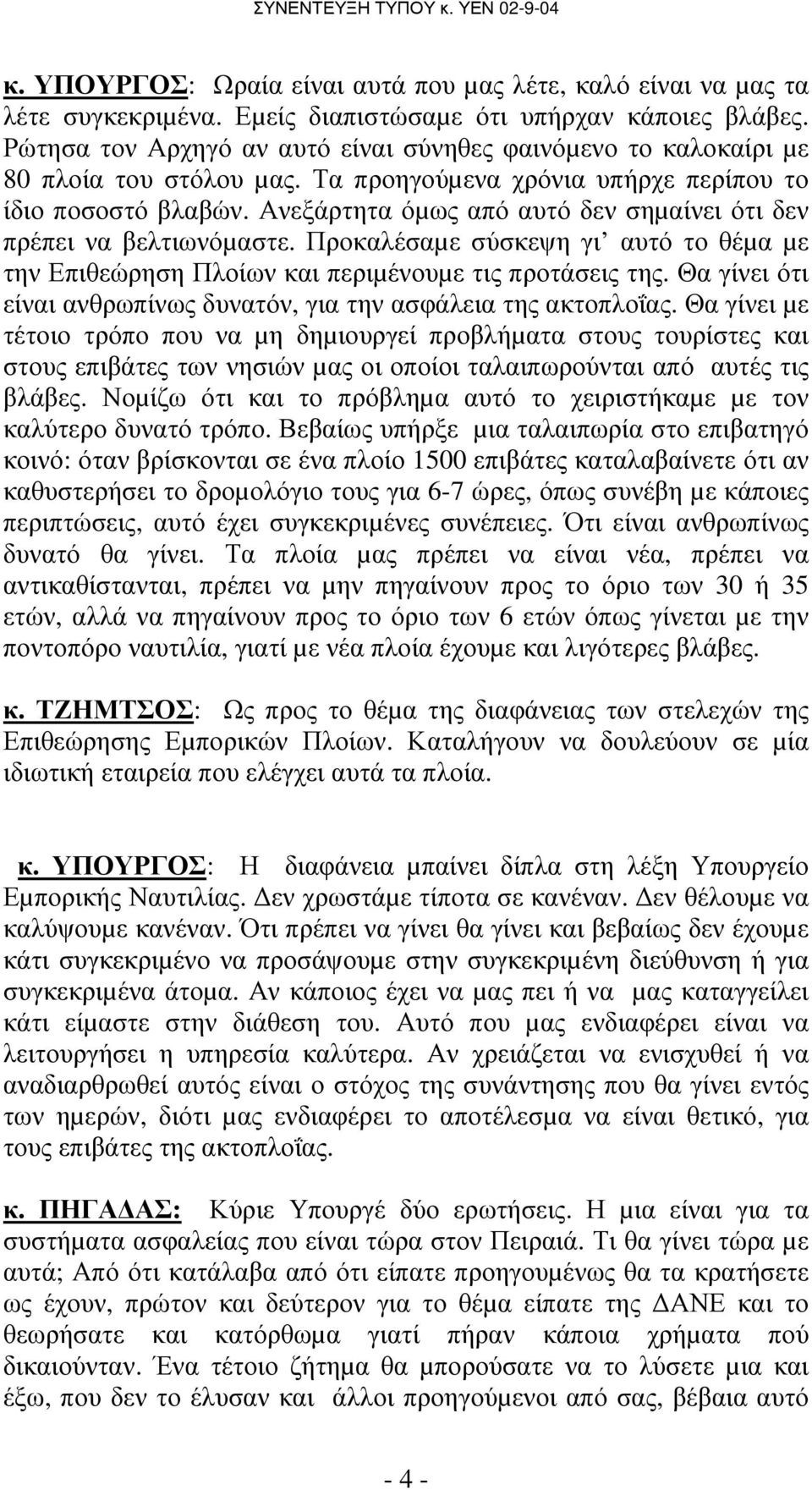 Ανεξάρτητα όµως από αυτό δεν σηµαίνει ότι δεν πρέπει να βελτιωνόµαστε. Προκαλέσαµε σύσκεψη γι αυτό το θέµα µε την Επιθεώρηση Πλοίων και περιµένουµε τις προτάσεις της.