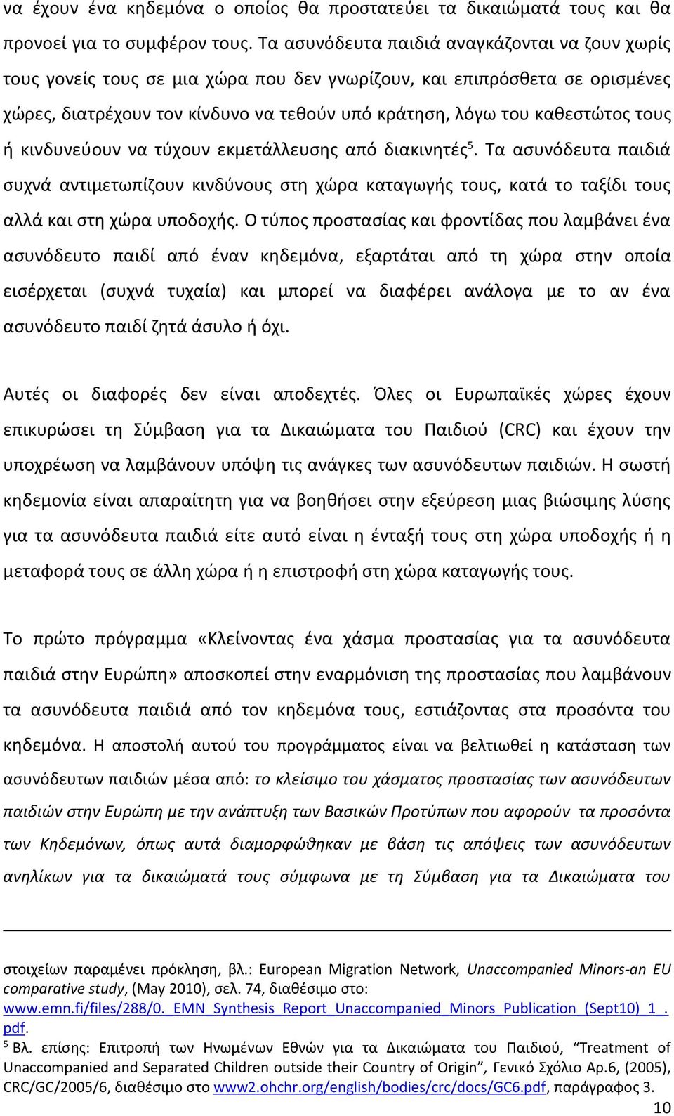 τους ή κινδυνεύουν να τύχουν εκμετάλλευσης από διακινητές 5. Τα ασυνόδευτα παιδιά συχνά αντιμετωπίζουν κινδύνους στη χώρα καταγωγής τους, κατά το ταξίδι τους αλλά και στη χώρα υποδοχής.