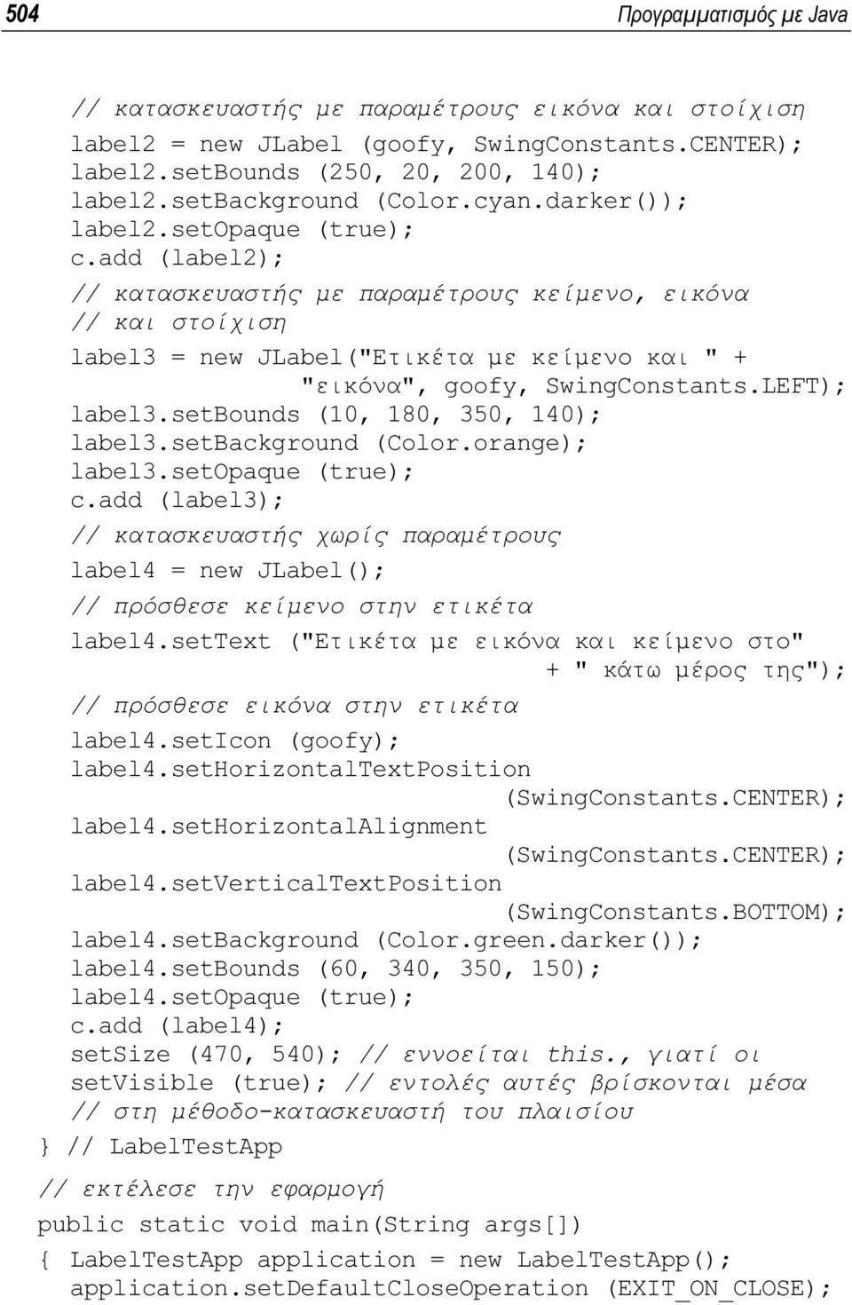 add (label2); // κατασκευαστής µε παραµέτρους κείµενο, εικόνα // και στοίχιση label3 = new JLabel("Ετικέτα µε κείµενο και " + "εικόνα", goofy, SwingConstants.LEFT); label3.