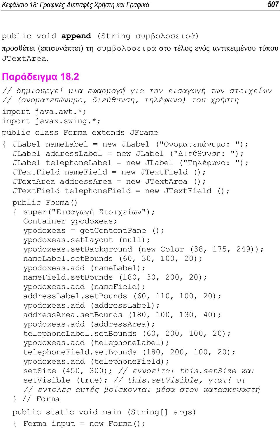 *; public class Forma extends JFrame { JLabel namelabel = new JLabel ("Ονοµατεπώνυµο: "); JLabel addresslabel = new JLabel (" ιεύθυνση: "); JLabel telephonelabel = new JLabel ("Τηλέφωνο: ");