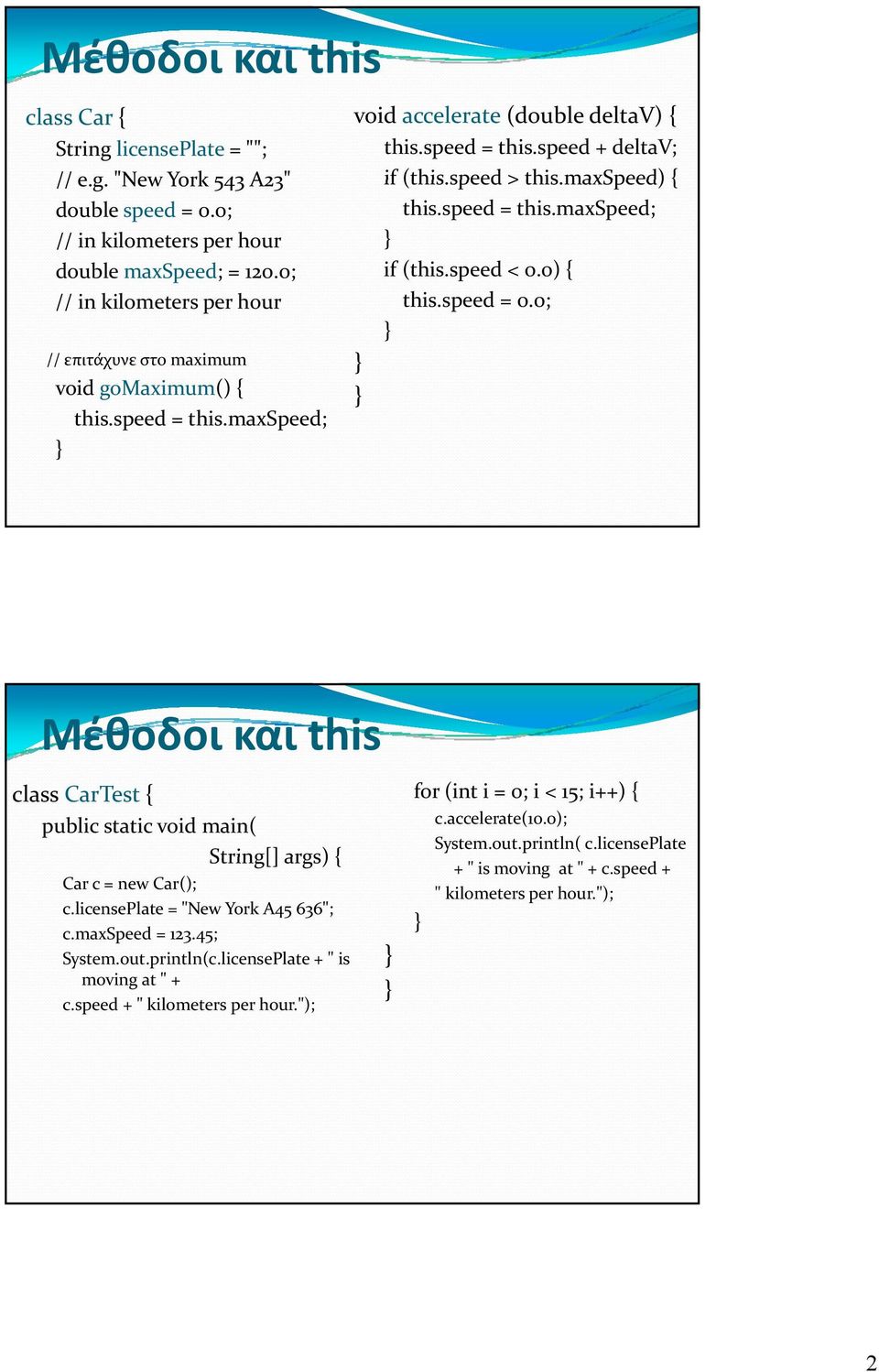 maxspeed) { this.speed = this.maxspeed; if (this.speed < 0.0) { this.speed = 0.0; Μέθοδοι και this class CarTest { public static void main( String[] args) { Car c = new Car(); c.