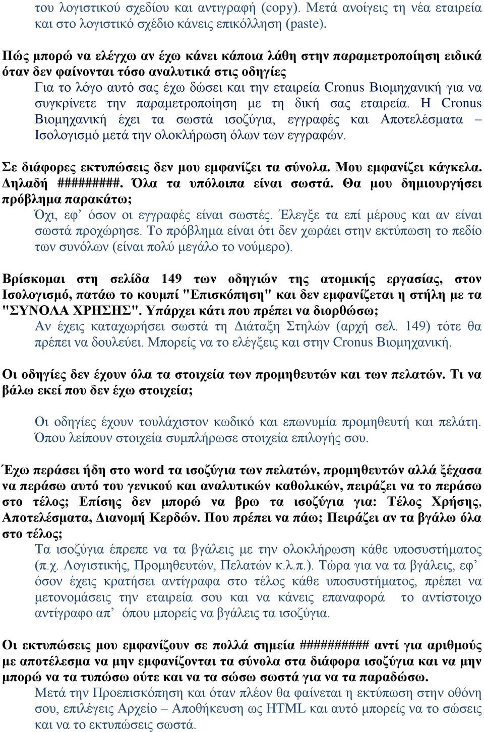 συγκρίνετε την παραμετροποίηση με τη δική σας εταιρεία. Η Cronus Βιομηχανική έχει τα σωστά ισοζύγια, εγγραφές και Αποτελέσματα Ισολογισμό μετά την ολοκλήρωση όλων των εγγραφών.