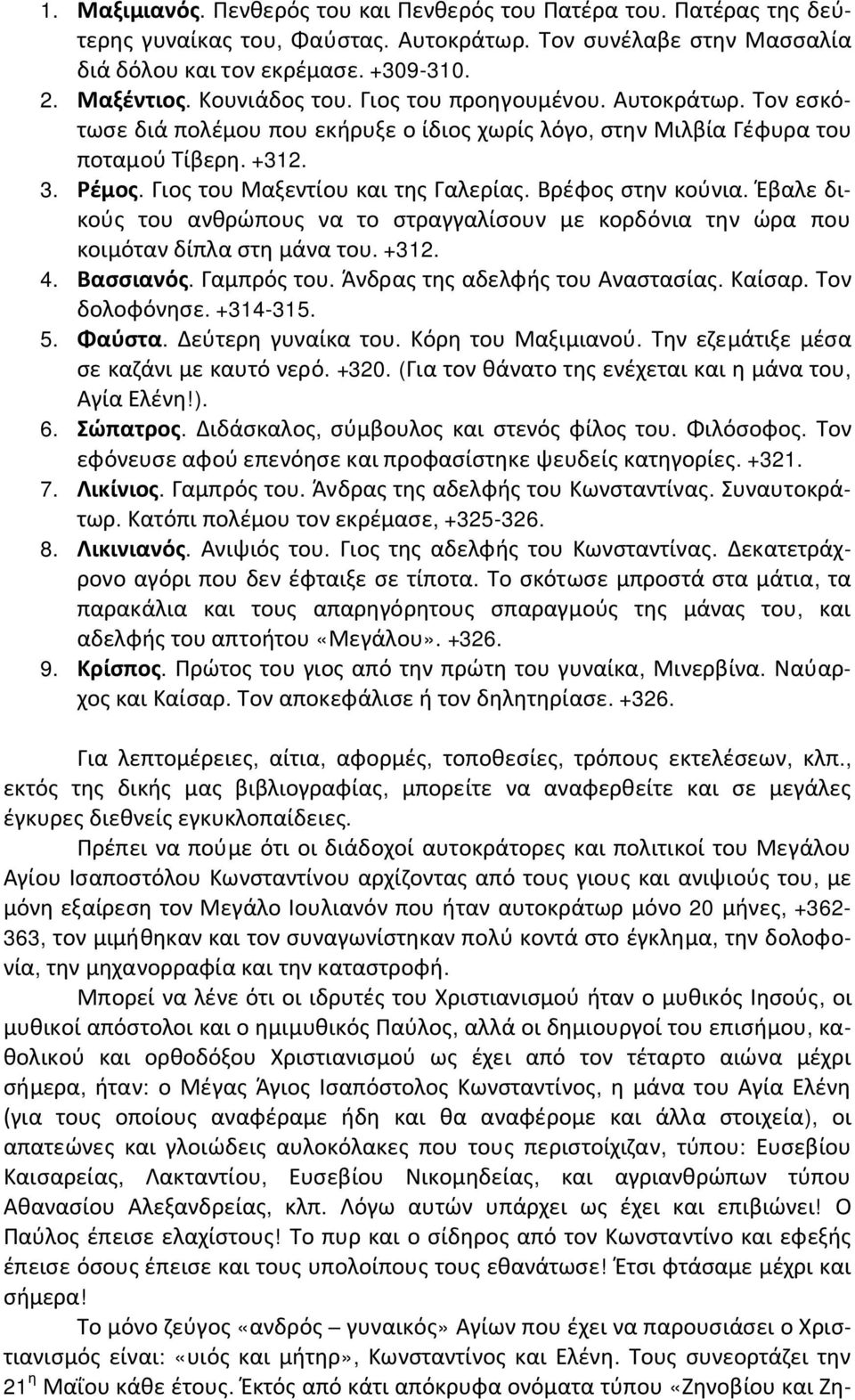 Βρέφος στην κούνια. Έβαλε δικούς του ανθρώπους να το στραγγαλίσουν με κορδόνια την ώρα που κοιμόταν δίπλα στη μάνα του. +312. 4. Βασσιανός. Γαμπρός του. Άνδρας της αδελφής του Αναστασίας. Καίσαρ.