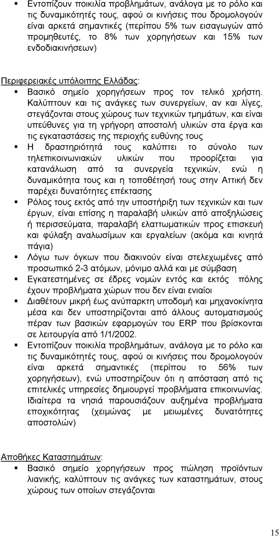 Καλύπτουν και τις ανάγκες των συνεργείων, αν και λίγες, στεγάζονται στους χώρους των τεχνικών τμημάτων, και είναι υπεύθυνες για τη γρήγορη αποστολή υλικών στα έργα και τις εγκαταστάσεις της περιοχής