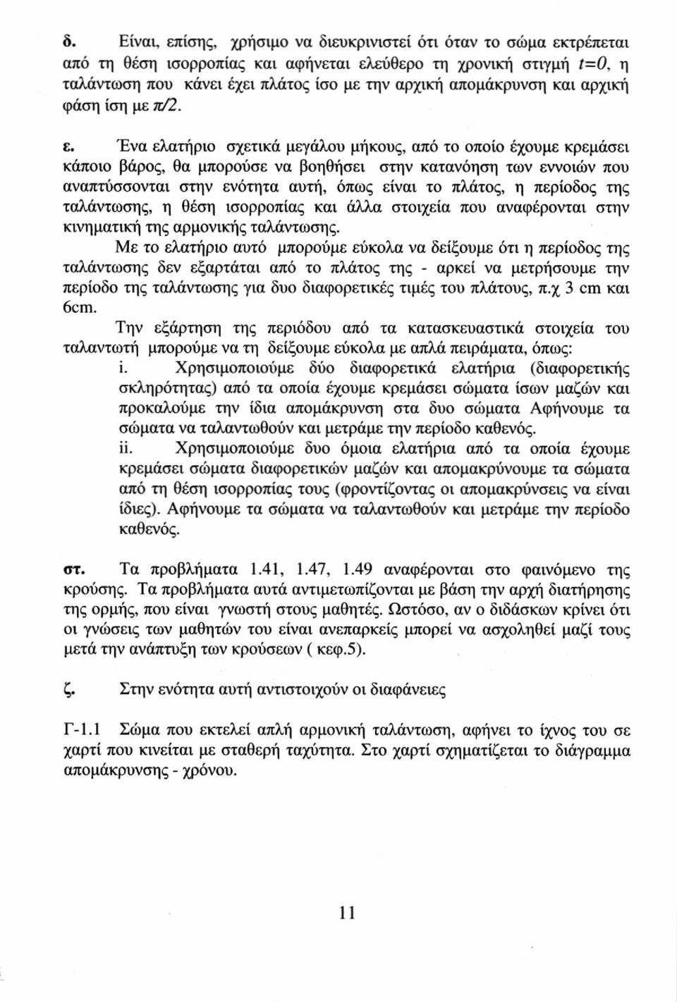 Ένα ελατήριο σχετικά μεγάλου μήκους, από το οποίο έχουμε κρεμάσει κάποιο βάρος, θα μπορούσε να βοηθήσει στην κατανόηση των εννοιών που αναπτύσσονται στην ενότητα αυτή, όπως είναι το πλάτος, η