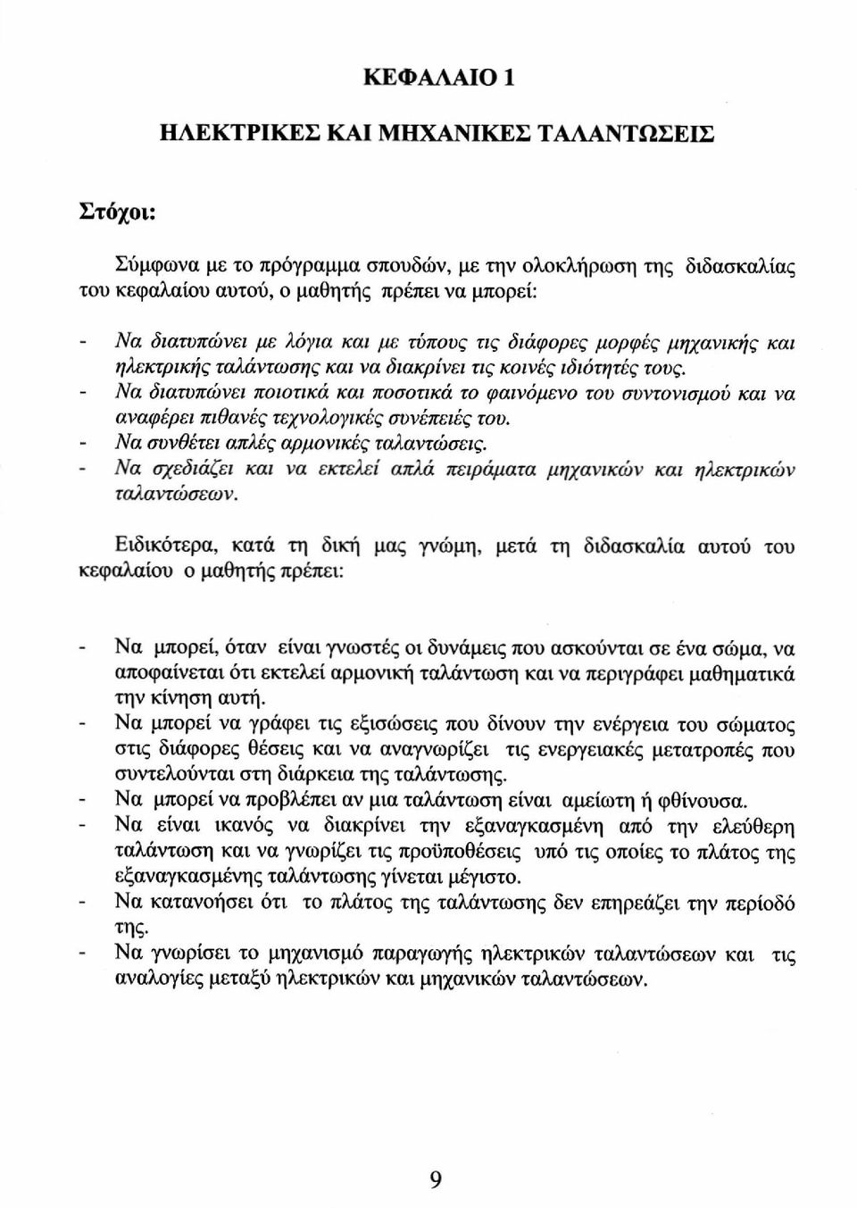 Να διατυπώνει ποιοτικά και ποσοτικά το φαινόμενο του συντονισμού και να αναφέρει πιθανές τεχνολογικές συνέπειές του. Να συνθέτει απλές αρμονικές ταλαντώσεις.