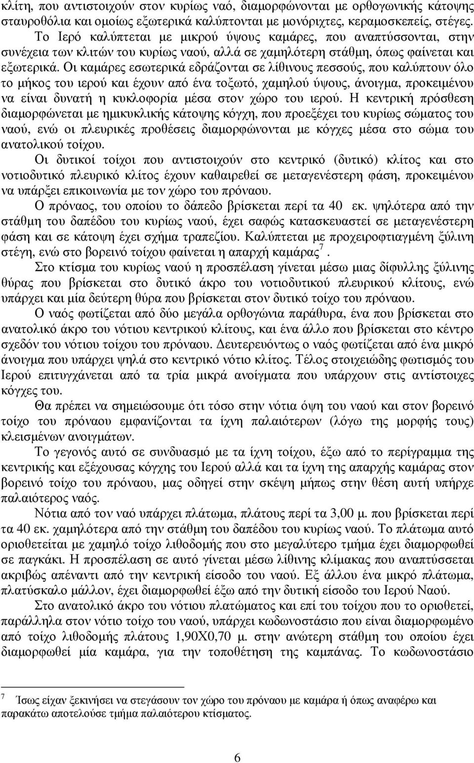 Οι καµάρες εσωτερικά εδράζονται σε λίθινους πεσσούς, που καλύπτουν όλο το µήκος του ιερού και έχουν από ένα τοξωτό, χαµηλού ύψους, άνοιγµα, προκειµένου να είναι δυνατή η κυκλοφορία µέσα στον χώρο του