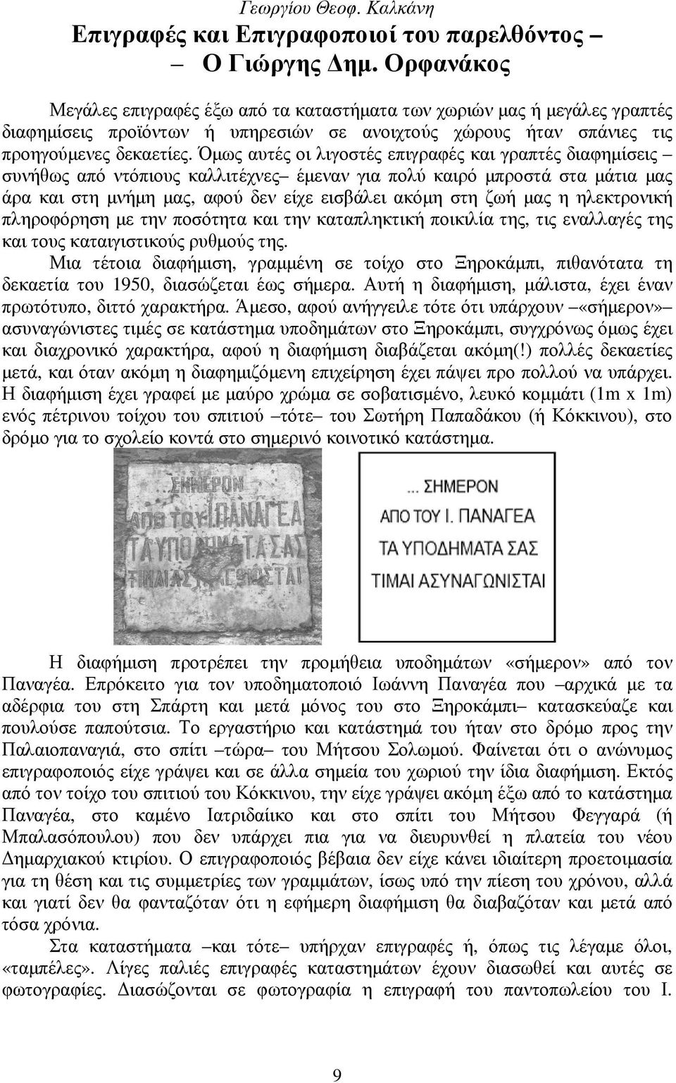 Όµως αυτές οι λιγοστές επιγραφές και γραπτές διαφηµίσεις συνήθως από ντόπιους καλλιτέχνες έµεναν για πολύ καιρό µπροστά στα µάτια µας άρα και στη µνήµη µας, αφού δεν είχε εισβάλει ακόµη στη ζωή µας η