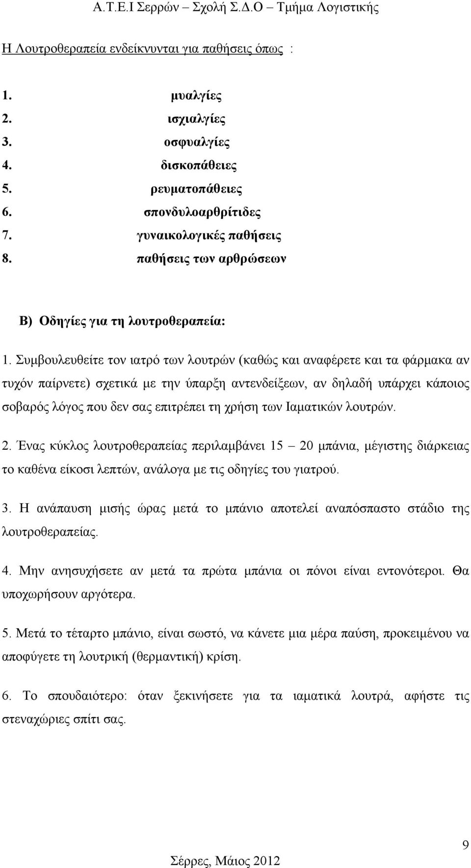 Συμβουλευθείτε τον ιατρό των λουτρών (καθώς και αναφέρετε και τα φάρμακα αν τυχόν παίρνετε) σχετικά με την ύπαρξη αντενδείξεων, αν δηλαδή υπάρχει κάποιος σοβαρός λόγος που δεν σας επιτρέπει τη χρήση