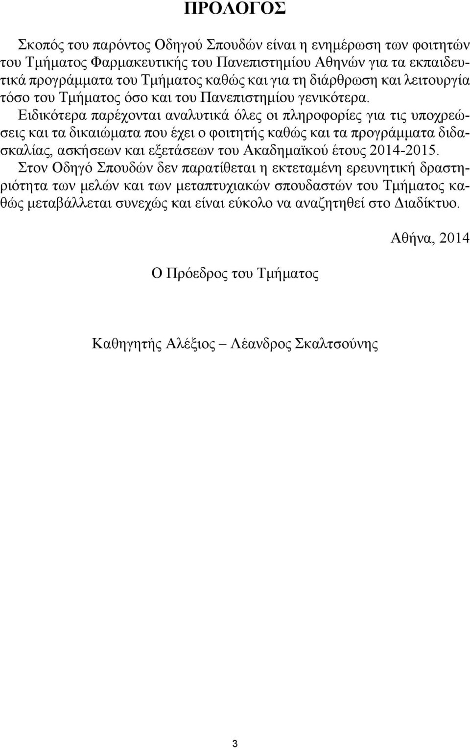 Ειδικότερα παρέχονται αναλυτικά όλες οι πληροφορίες για τις υποχρεώσεις και τα δικαιώματα που έχει ο φοιτητής καθώς και τα προγράμματα διδασκαλίας, ασκήσεων και εξετάσεων του Ακαδημαϊκού