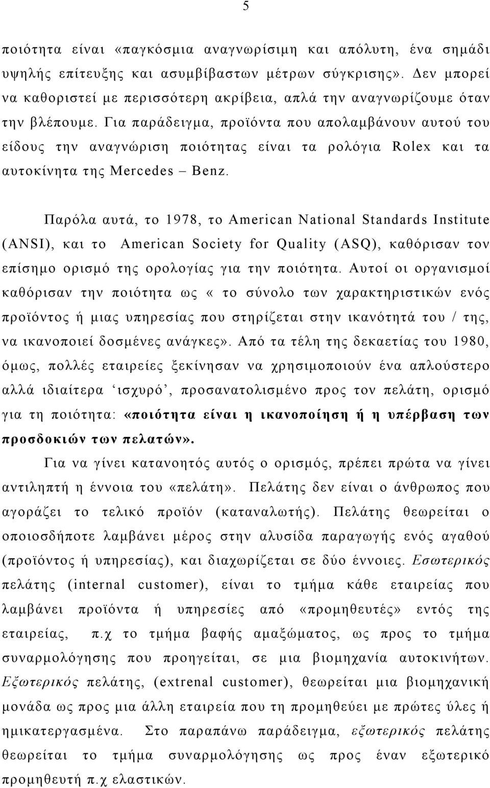 Για παράδειγμα, προϊόντα που απολαμβάνουν αυτού του είδους την αναγνώριση ποιότητας είναι τα ρολόγια Rolex και τα αυτοκίνητα της Mercedes Benz.