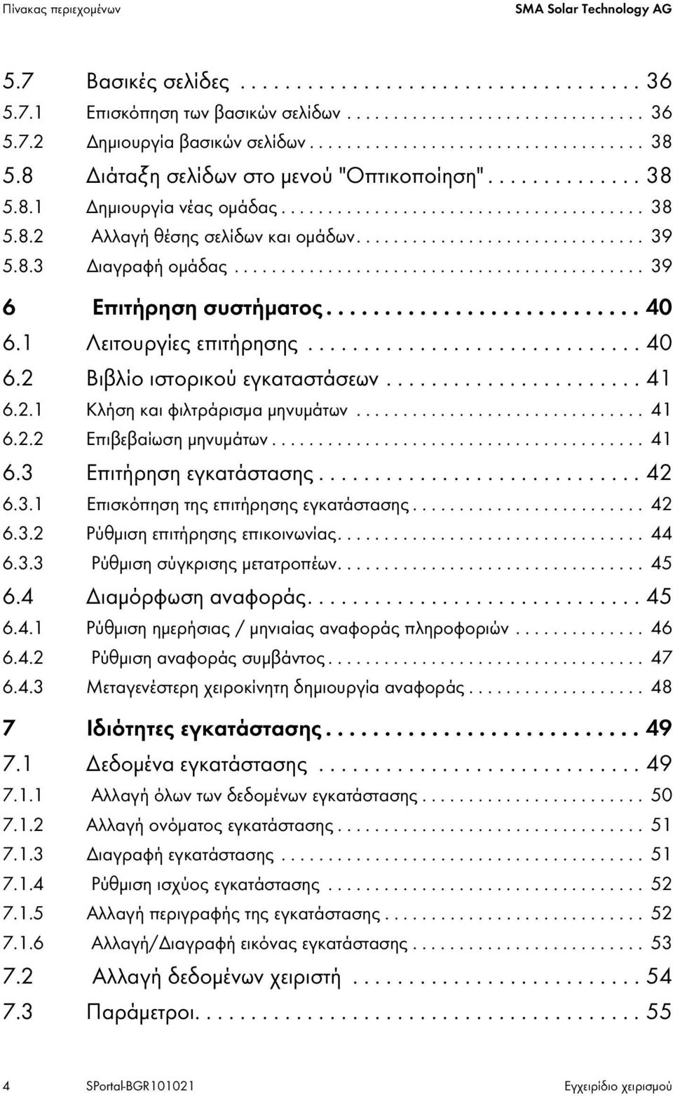 .............................. 39 5.8.3 Διαγραφή ομάδας............................................ 39 6 Επιτήρηση συστήματος........................... 40 6.1 Λειτουργίες επιτήρησης.............................. 40 6.2 Βιβλίο ιστορικού εγκαταστάσεων.