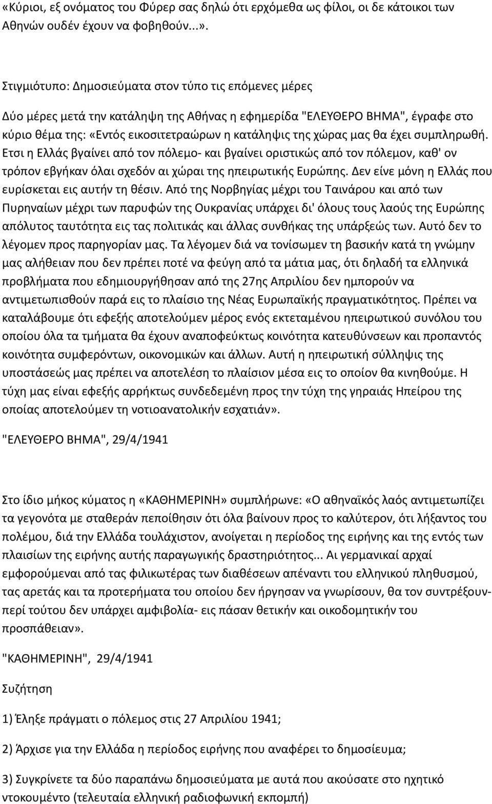 θα έχει συμπληρωθή. Ετσι η Ελλάς βγαίνει από τον πόλεμο- και βγαίνει οριστικώς από τον πόλεμον, καθ' ον τρόπον εβγήκαν όλαι σχεδόν αι χώραι της ηπειρωτικής Ευρώπης.