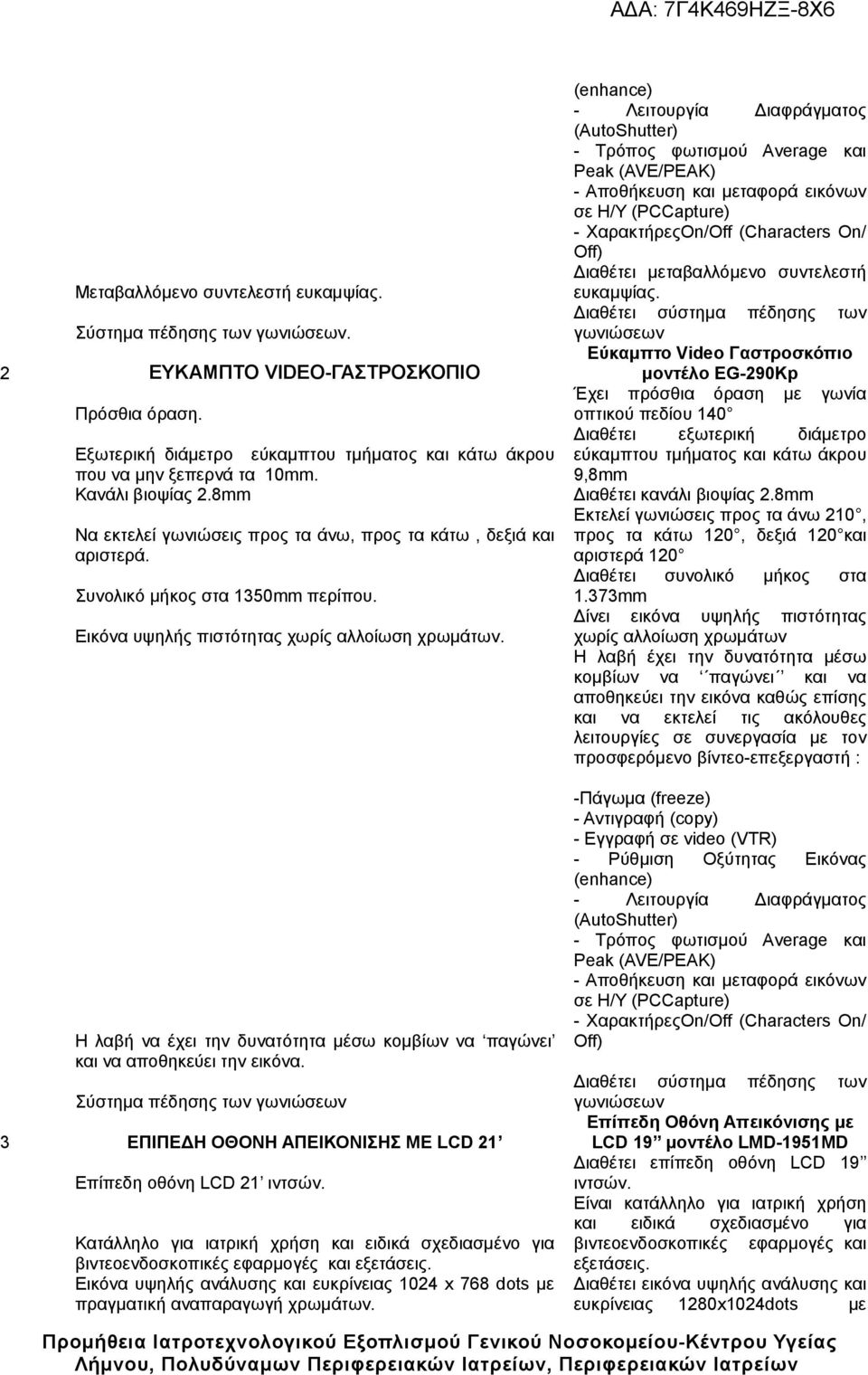 Η λαβή να έχει την δυνατότητα μέσω κομβίων να παγώνει και να αποθηκεύει την εικόνα. Σύστημα πέδησης των γωνιώσεων 3 ΕΠΙΠΕΔΗ ΟΘΟΝΗ ΑΠΕΙΚΟΝΙΣΗΣ ΜΕ LCD 21 Επίπεδη οθόνη LCD 21 ιντσών.