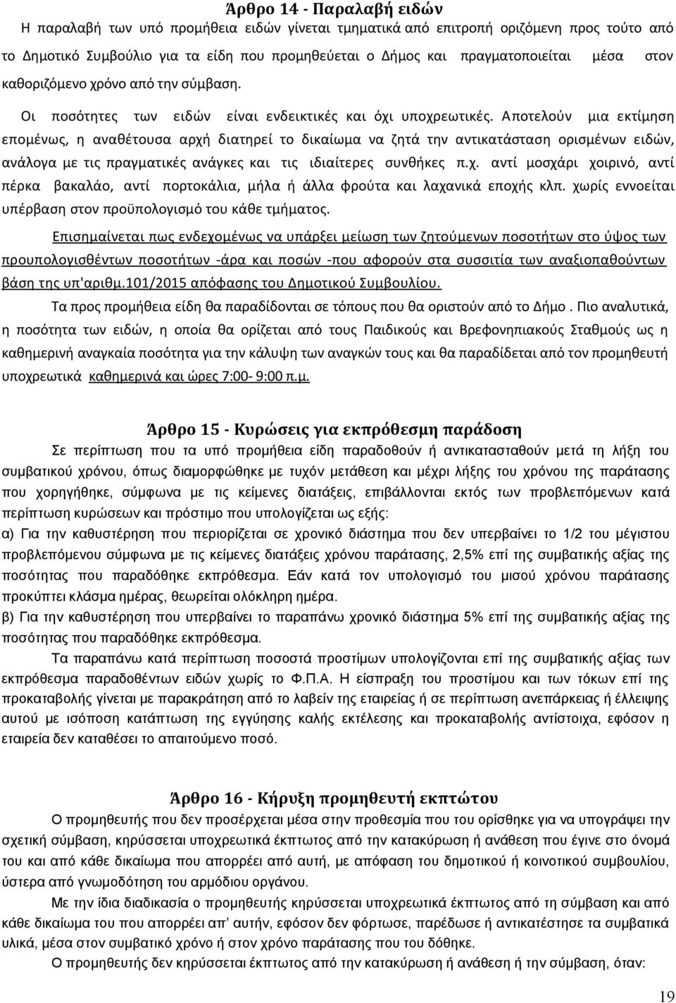 Αποτελούν μια εκτίμηση επομένως, η αναθέτουσα αρχή διατηρεί το δικαίωμα να ζητά την αντικατάσταση ορισμένων ειδών, ανάλογα με τις πραγματικές ανάγκες και τις ιδιαίτερες συνθήκες π.χ. αντί μοσχάρι χοιρινό, αντί πέρκα βακαλάο, αντί πορτοκάλια, μήλα ή άλλα φρούτα και λαχανικά εποχής κλπ.