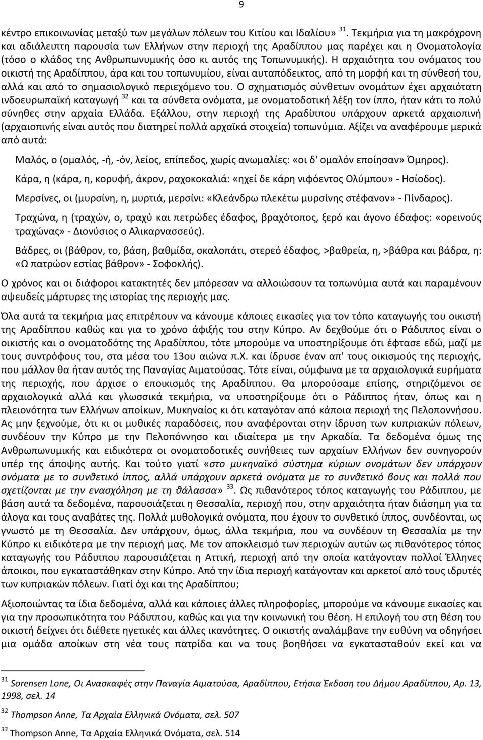 Η αρχαιότθτα του ονόματοσ του οικιςτι τθσ Αραδίππου, άρα και του τοπωνυμίου, είναι αυταπόδεικτοσ, από τθ μορφι και τθ ςφνκεςι του, αλλά και από το ςθμαςιολογικό περιεχόμενο του.