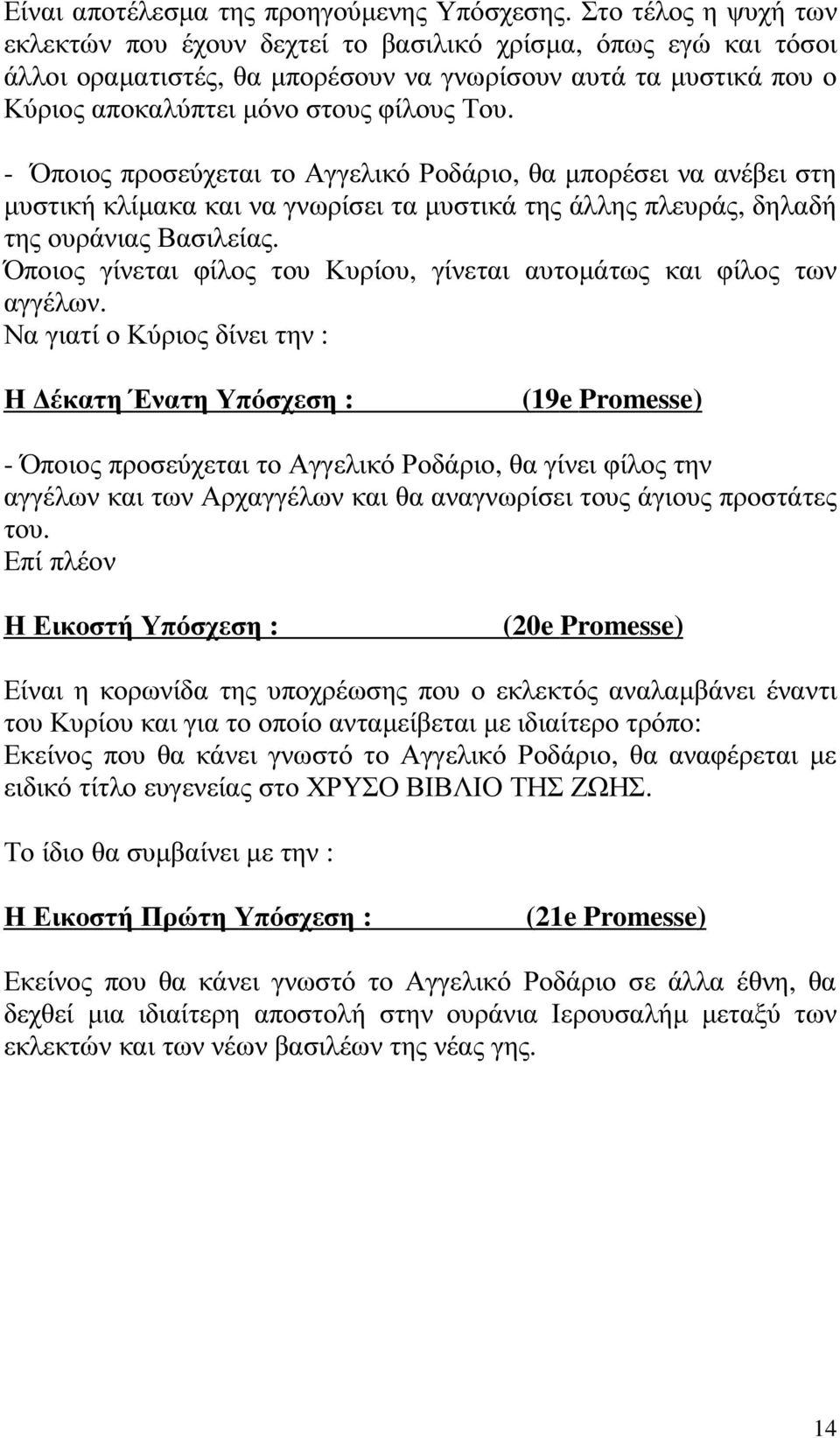 - Όποιος προσεύχεται το Αγγελικό Ροδάριο, θα µπορέσει να ανέβει στη µυστική κλίµακα και να γνωρίσει τα µυστικά της άλλης πλευράς, δηλαδή της ουράνιας Βασιλείας.