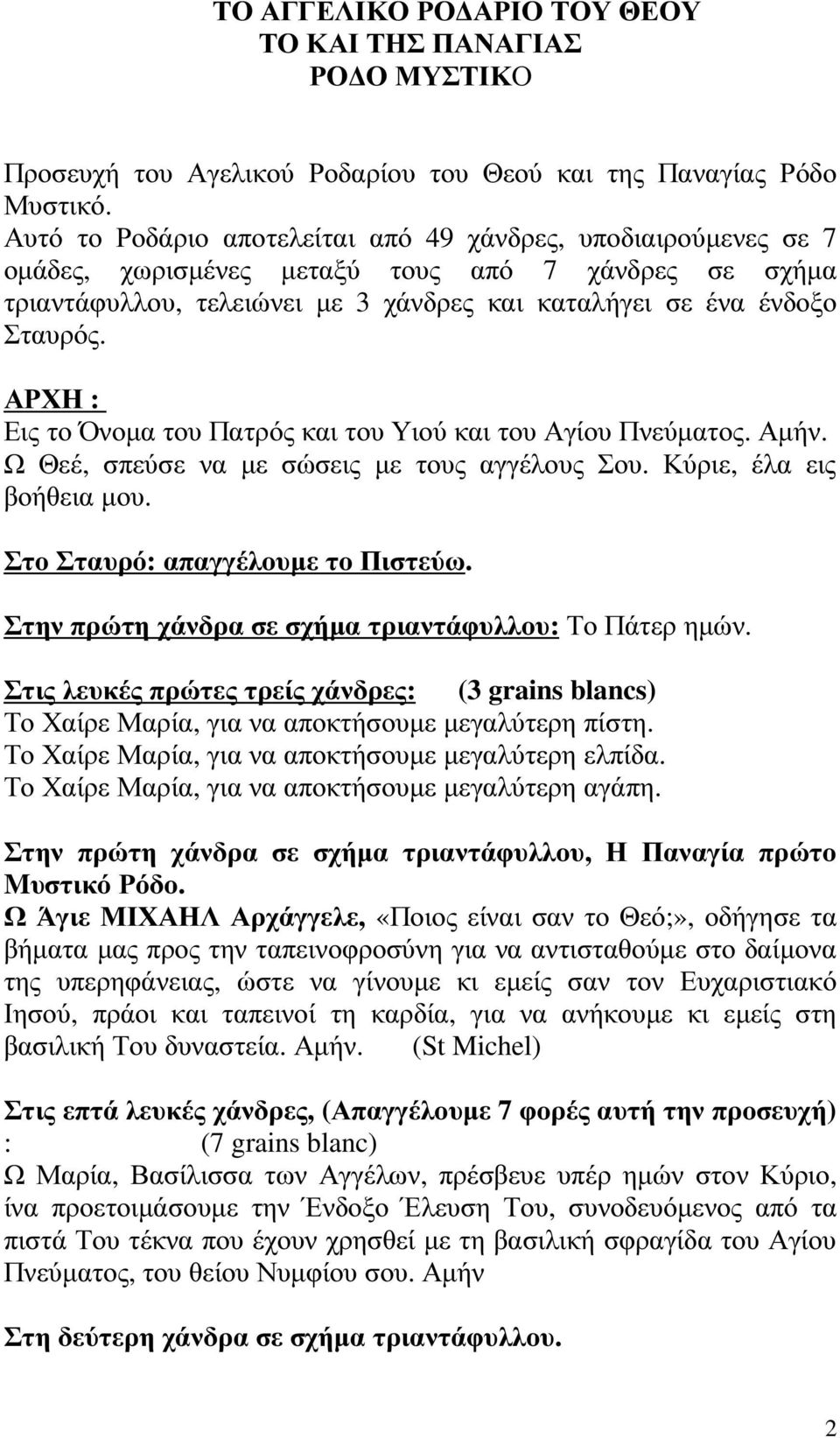 ΑΡΧΗ : Εις το Όνοµα του Πατρός και του Υιού και του Αγίου Πνεύµατος. Αµήν. Ω Θεέ, σπεύσε να µε σώσεις µε τους αγγέλους Σου. Κύριε, έλα εις βοήθεια µου. Στο Σταυρό: απαγγέλουµε το Πιστεύω.