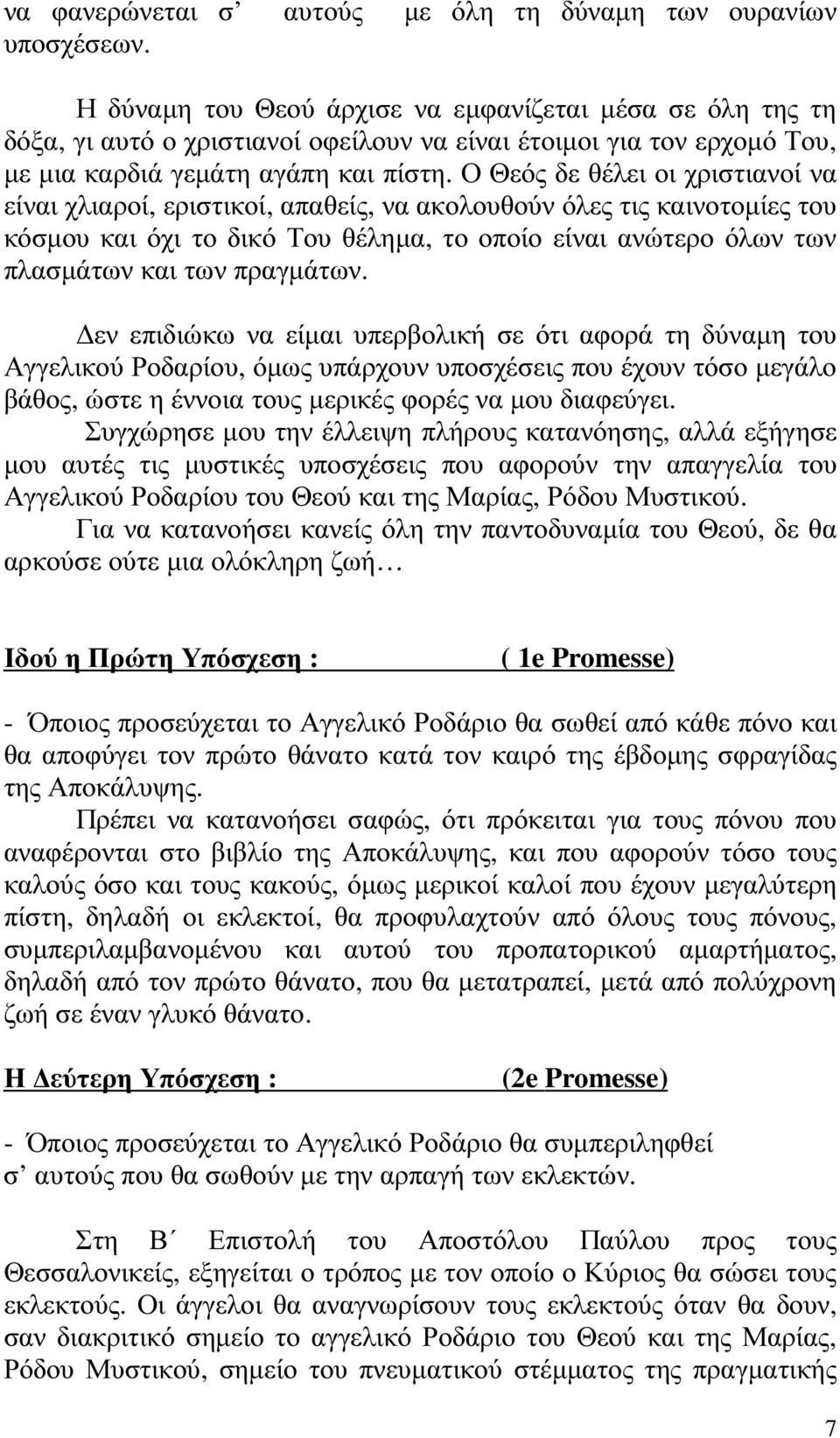 Ο Θεός δε θέλει οι χριστιανοί να είναι χλιαροί, εριστικοί, απαθείς, να ακολουθούν όλες τις καινοτοµίες του κόσµου και όχι το δικό Του θέληµα, το οποίο είναι ανώτερο όλων των πλασµάτων και των