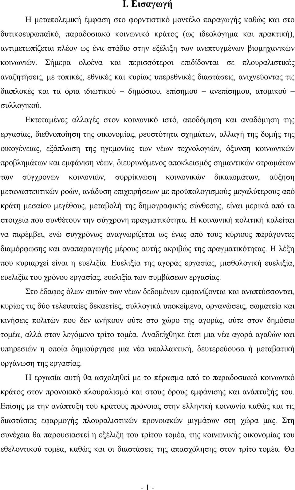 Σήμερα ολοένα και περισσότεροι επιδίδονται σε πλουραλιστικές αναζητήσεις, με τοπικές, εθνικές και κυρίως υπερεθνικές διαστάσεις, ανιχνεύοντας τις διαπλοκές και τα όρια ιδιωτικού δημόσιου, επίσημου