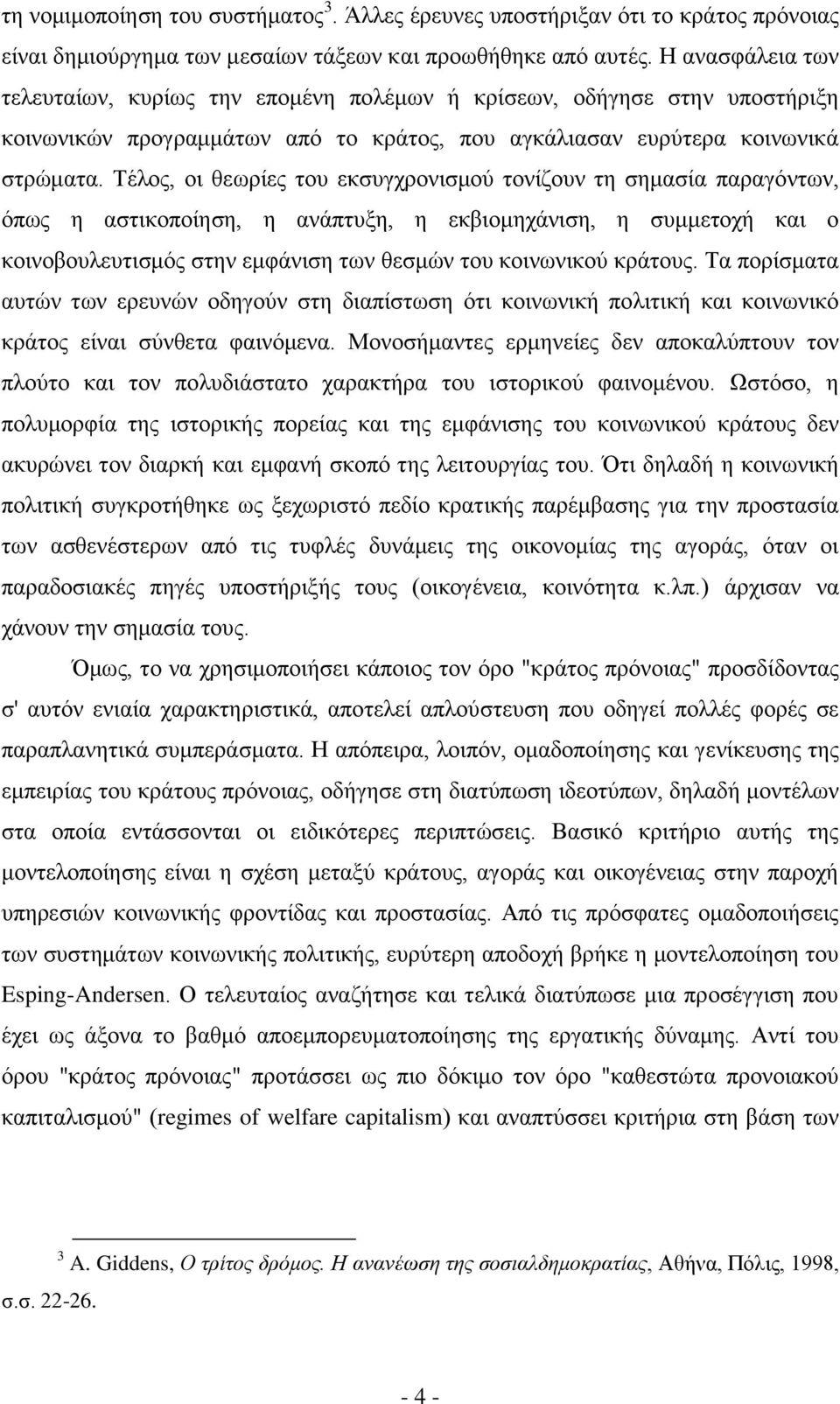 Τέλος, οι θεωρίες του εκσυγχρονισμού τονίζουν τη σημασία παραγόντων, όπως η αστικοποίηση, η ανάπτυξη, η εκβιομηχάνιση, η συμμετοχή και ο κοινοβουλευτισμός στην εμφάνιση των θεσμών του κοινωνικού