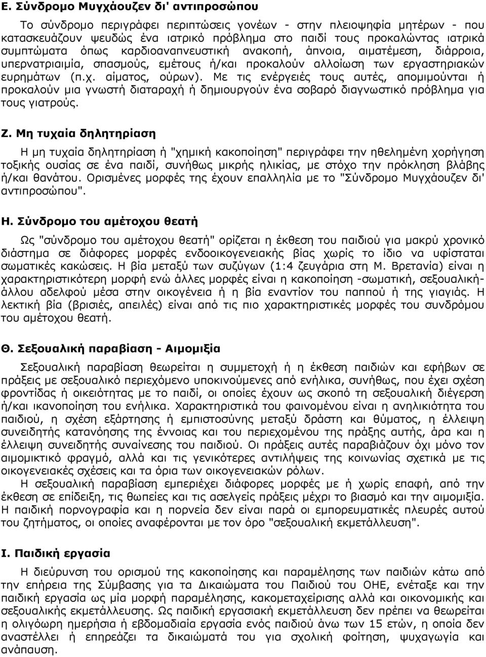 Με τις ενέργειές τους αυτές, απομιμούνται ή προκαλούν μια γνωστή διαταραχή ή δημιουργούν ένα σοβαρό διαγνωστικό πρόβλημα για τους γιατρούς. Ζ.