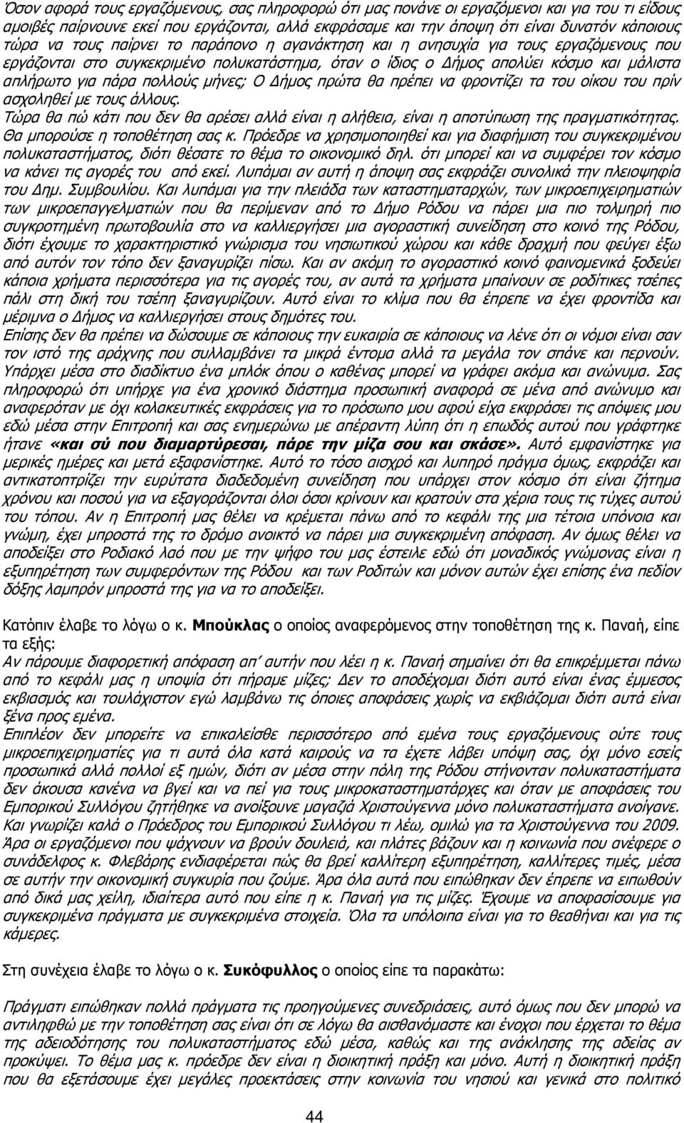 µήνες; Ο ήµος πρώτα θα πρέπει να φροντίζει τα του οίκου του πρίν ασχοληθεί µε τους άλλους. Τώρα θα πώ κάτι που δεν θα αρέσει αλλά είναι η αλήθεια, είναι η αποτύπωση της πραγµατικότητας.