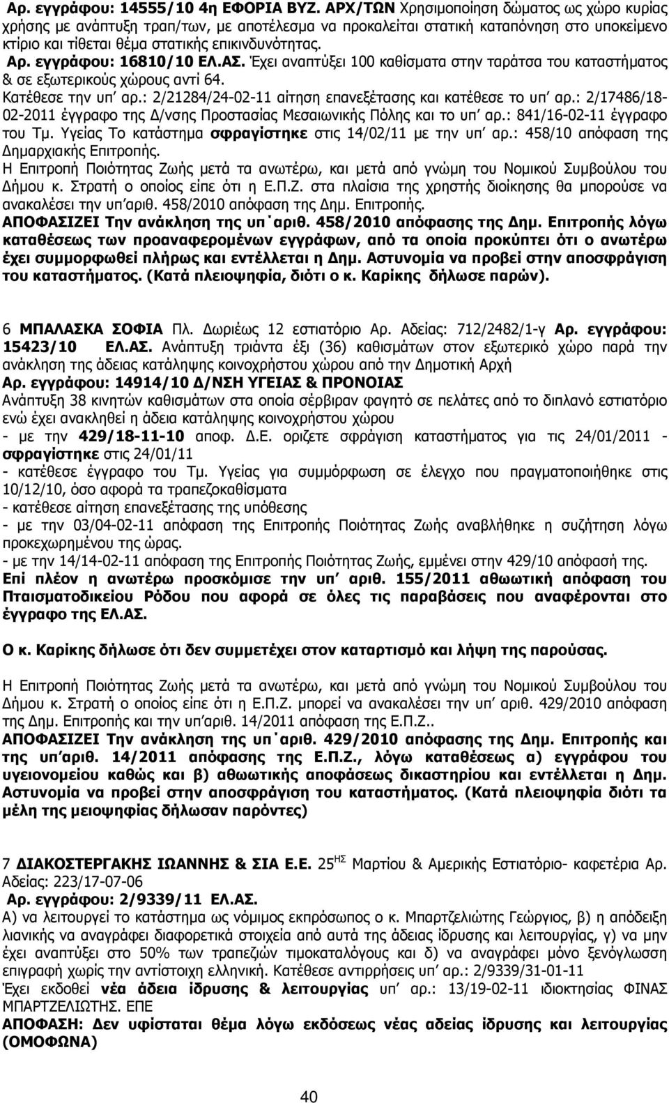 εγγράφου: 16810/10 ΕΛ.ΑΣ. Έχει αναπτύξει 100 καθίσµατα στην ταράτσα του καταστήµατος & σε εξωτερικούς χώρους αντί 64. Κατέθεσε την υπ αρ.: 2/21284/24-02-11 αίτηση επανεξέτασης και κατέθεσε το υπ αρ.