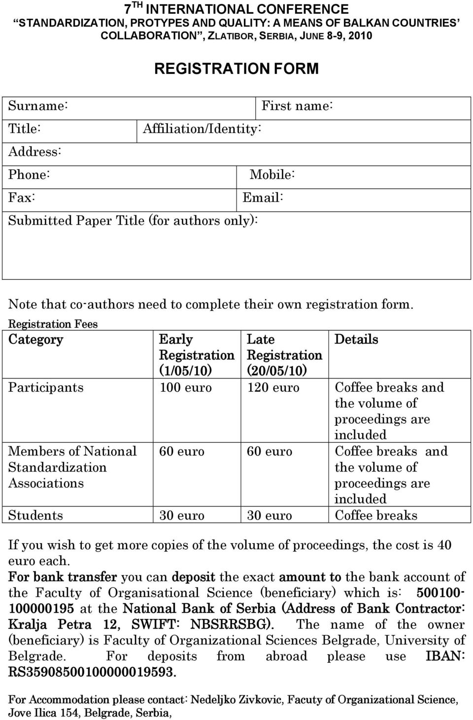 Registration Fees Category Early Registration (1/05/10) Late Registration (20/05/10) Details Participants 100 euro 120 euro Coffee breaks and the volume of proceedings are included Members of