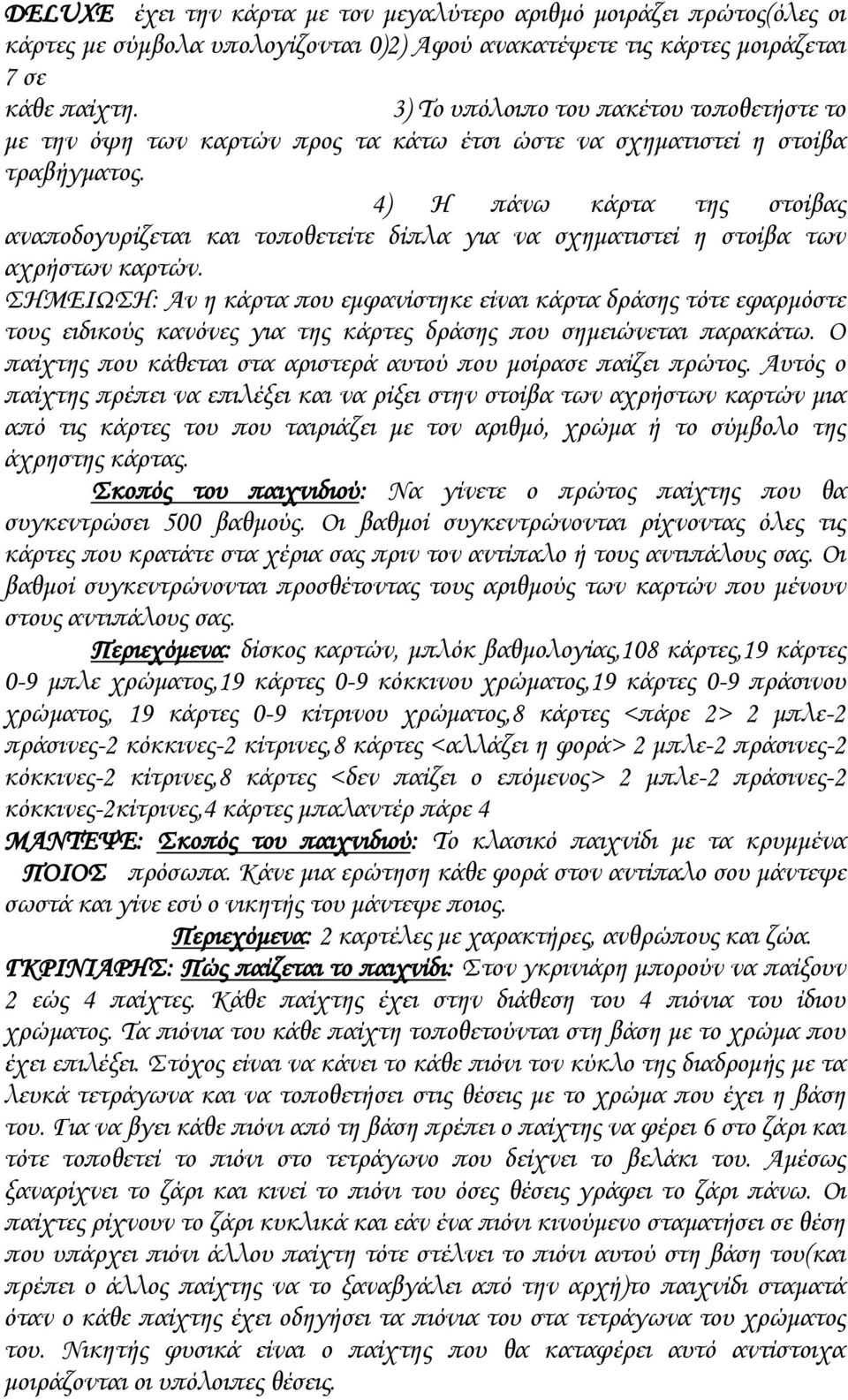 4) Η πάνω κάρτα της στοίβας αναποδογυρίζεται και τοποθετείτε δίπλα για να σχηματιστεί η στοίβα των αχρήστων καρτών.