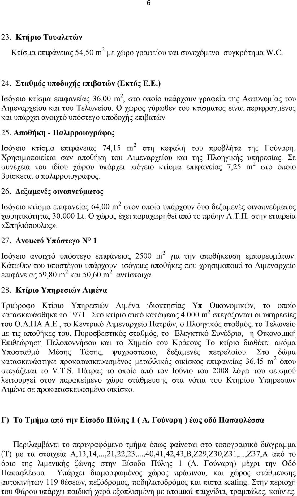 Αποθήκη - Παλιρροιογράφος Ισόγειο κτίσμα επιφάνειας 74,15 m 2 στη κεφαλή του προβλήτα της Γούναρη. Χρησιμοποιείται σαν αποθήκη του Λιμεναρχείου και της Πλοηγικής υπηρεσίας.