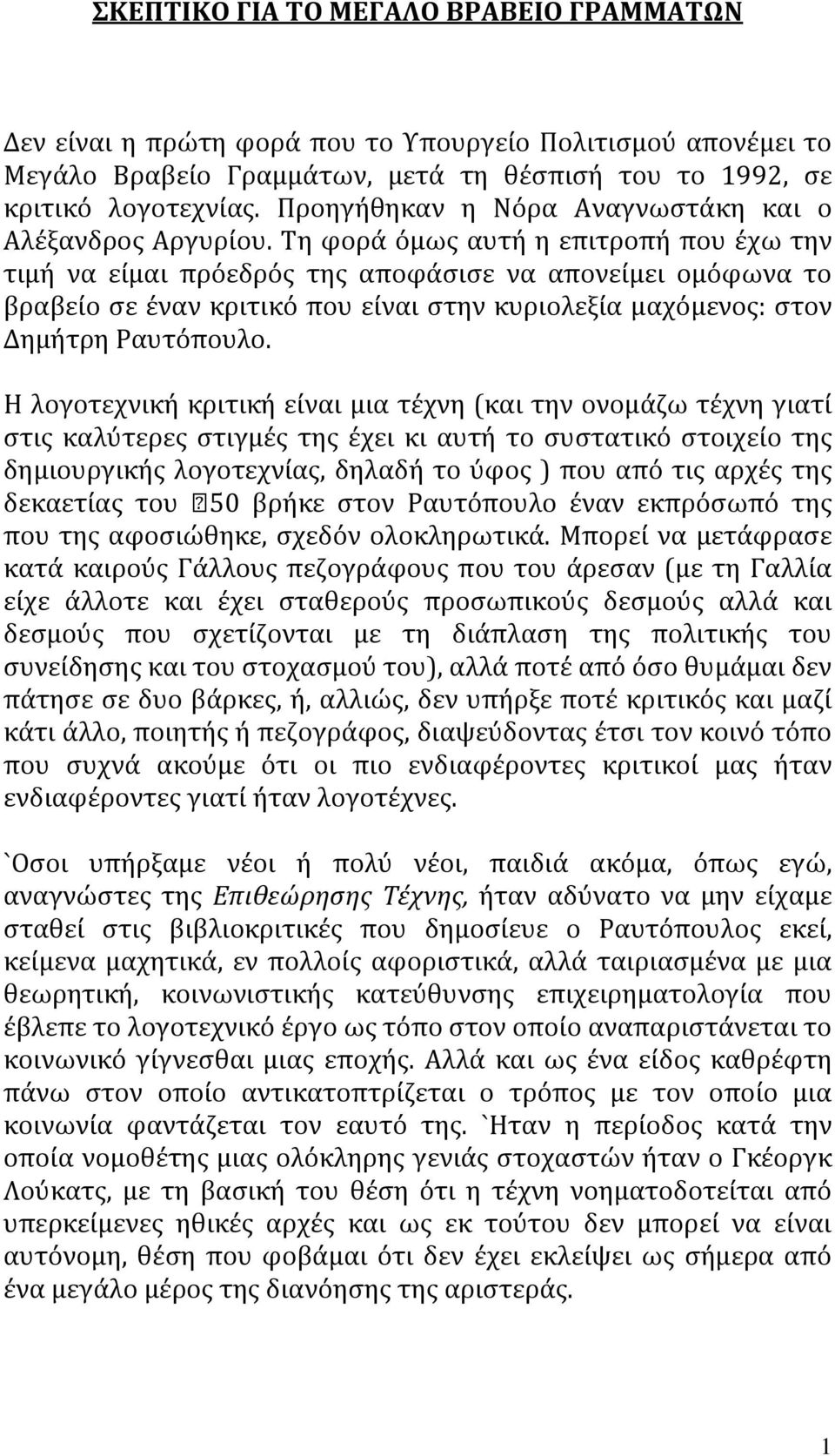 Τη φορά όμως αυτή η επιτροπή που έχω την τιμή να είμαι πρόεδρός της αποφάσισε να απονείμει ομόφωνα το βραβείο σε έναν κριτικό που είναι στην κυριολεξία μαχόμενος: στον Δημήτρη Ραυτόπουλο.