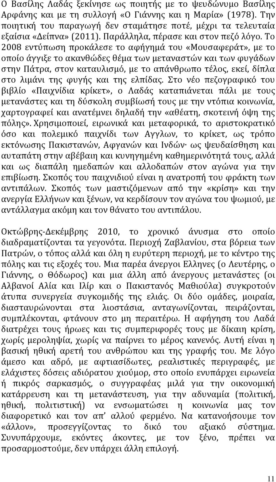 Το 2008 εντύπωση προκάλεσε το αφήγημά του «Μουσαφεράτ», με το οποίο άγγιξε το ακανθώδες θέμα των μεταναστών και των φυγάδων στην Πάτρα, στον καταυλισμό, με το απάνθρωπο τέλος, εκεί, δίπλα στο λιμάνι