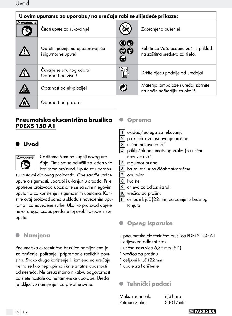 Materijal ambalaže i uređaj zbrinite na način neškodljiv za okoliš! Opasnost od požara! Pneumatska ekscentrična brusilica PDEXS 150 A1 Uvod Čestitamo Vam na kupnji novog uređaja.