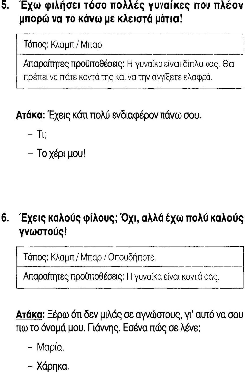 Ατάκα: Έχεις κότι πολύ ενδιαφέρον πάνω σου. - Τι; - Το χέρι μου! 6. Έχεις καλούς φίλους; Όχι, αλλά έχω πολύ καλούς γνωστούς!