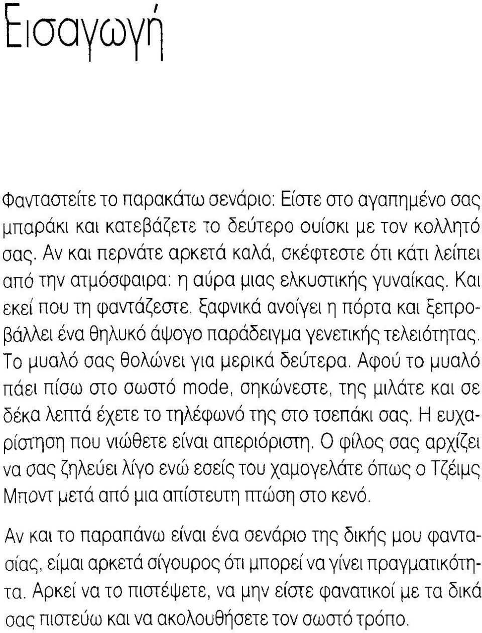 Και εκεί που τη φαντάζεστε, ξαφνικά ανοίγει η πόρτα και ξεπροβάλλει ένα θηλυκό άψογο παράδειγμα γενετικής τελειότητας. Τ ο μυαλό σας θολώνει για μερικά δεύτερα.