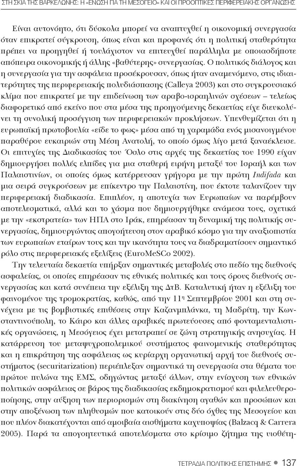 Ο πολιτικός διάλογος και η συνεργασία για την ασφάλεια προσέκρουσαν, όπως ήταν αναμενόμενο, στις ιδιαιτερότητες της περιφερειακής πολυδιάσπασης (Calleya 2003) και στο συγκρουσιακό κλίμα που επικρατεί