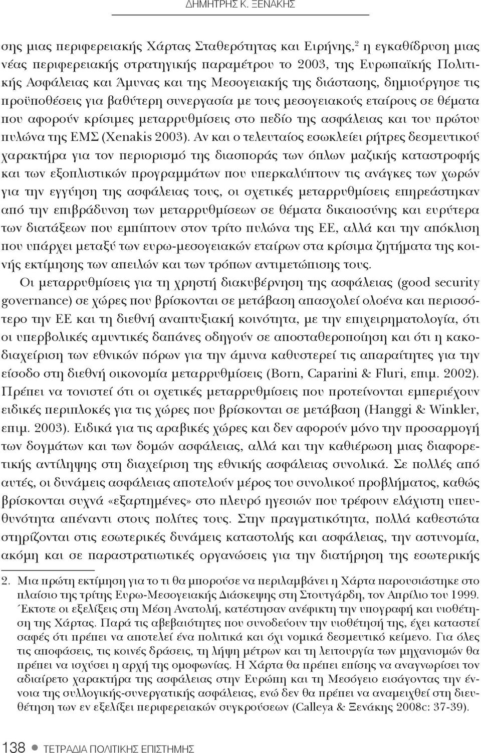 Μεσογειακής της διάστασης, δημιούργησε τις προϋποθέσεις για βαθύτερη συνεργασία με τους μεσογειακούς εταίρους σε θέματα που αφορούν κρίσιμες μεταρρυθμίσεις στο πεδίο της ασφάλειας και του πρώτου