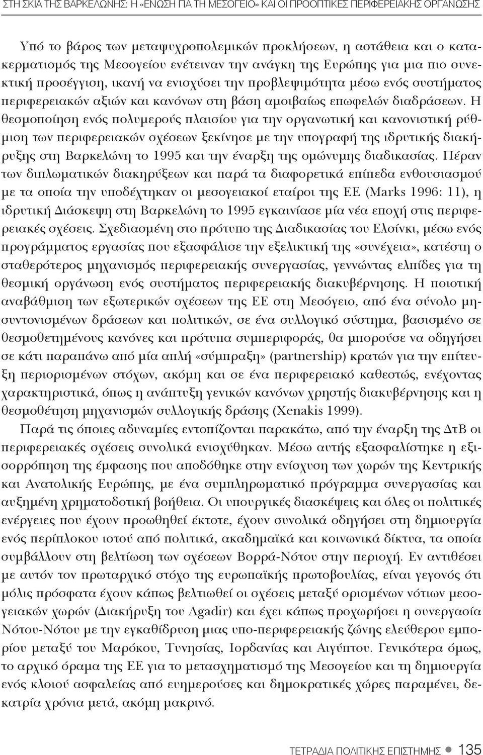 Η θεσμοποίηση ενός πολυμερούς πλαισίου για την οργανωτική και κανονιστική ρύθμιση των περιφερειακών σχέσεων ξεκίνησε με την υπογραφή της ιδρυτικής διακήρυξης στη Βαρκελώνη το 1995 και την έναρξη της