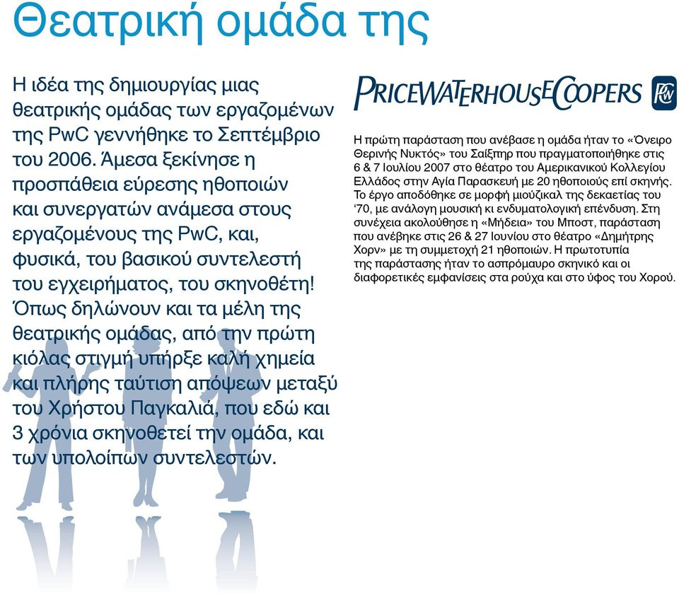 Όπως δηλώνουν και τα μέλη της θεατρικής ομάδας, από την πρώτη κιόλας στιγμή υπήρξε καλή χημεία και πλήρης ταύτιση απόψεων μεταξύ του Χρήστου Παγκαλιά, που εδώ και 3 χρόνια σκηνοθετεί την ομάδα, και