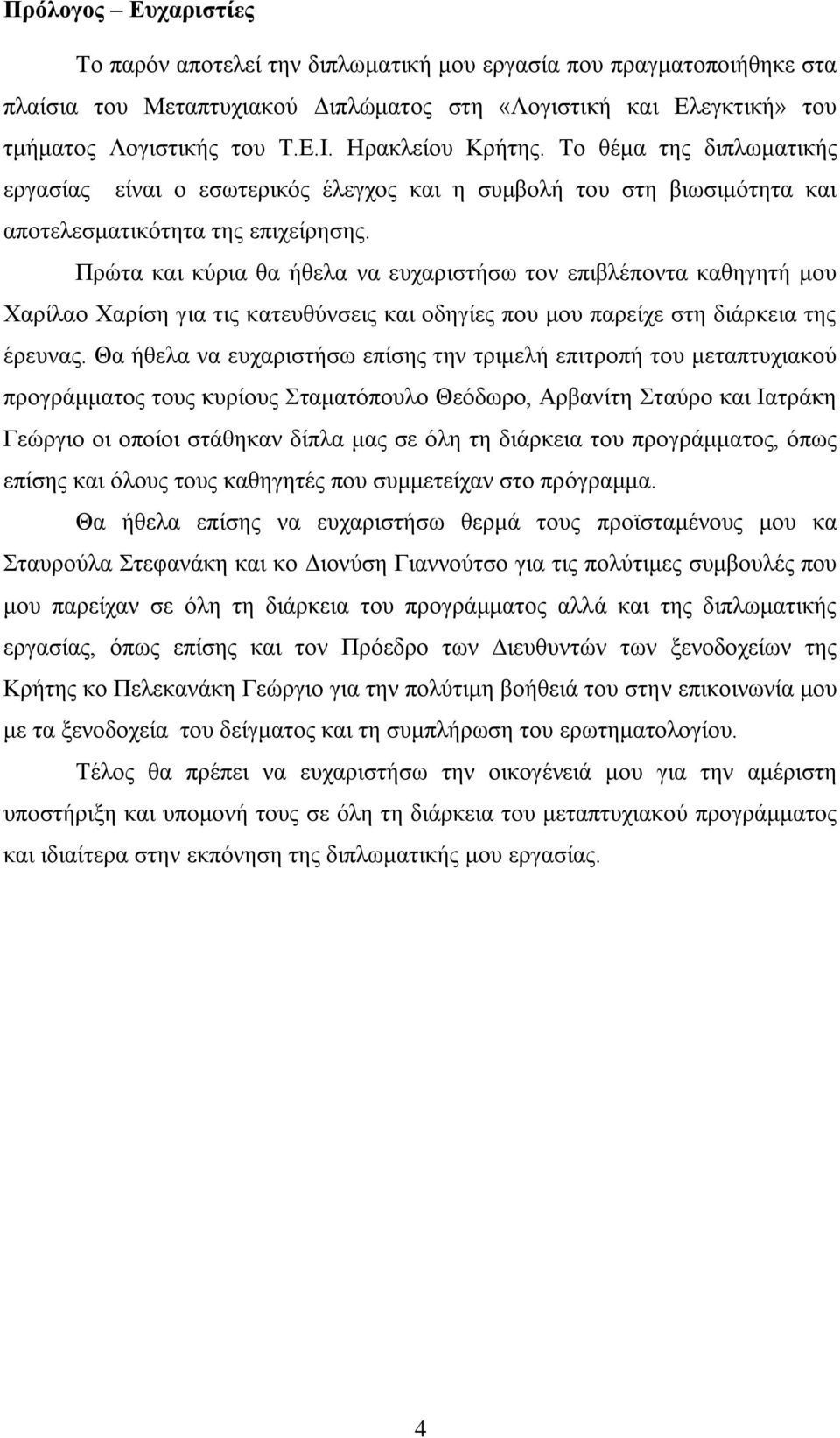 Πρώτα και κύρια θα ήθελα να ευχαριστήσω τον επιβλέποντα καθηγητή μου Χαρίλαο Χαρίση για τις κατευθύνσεις και οδηγίες που μου παρείχε στη διάρκεια της έρευνας.