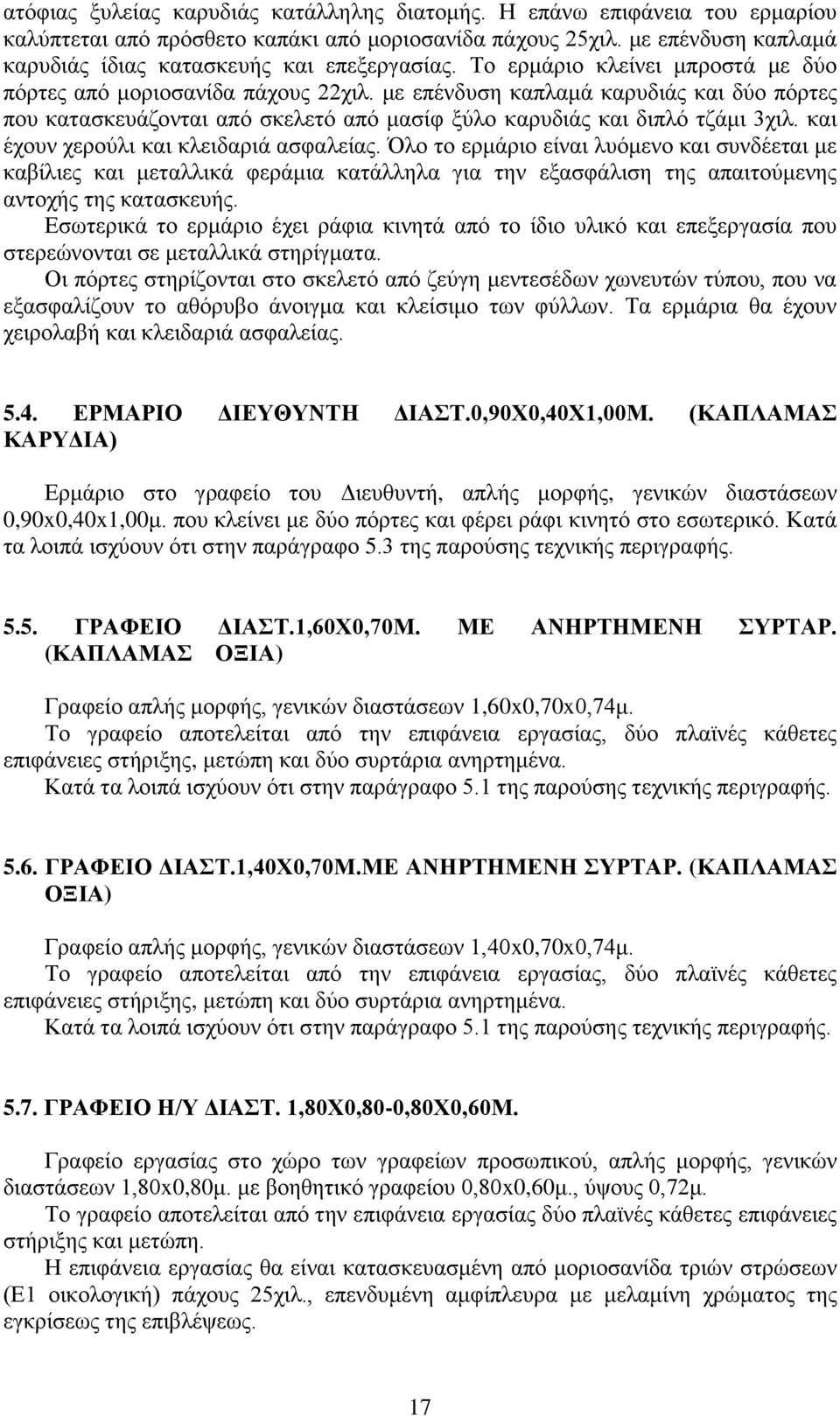 με επένδυση καπλαμά καρυδιάς και δύο πόρτες που κατασκευάζονται από σκελετό από μασίφ ξύλο καρυδιάς και διπλό τζάμι 3χιλ. και έχουν χερούλι και κλειδαριά ασφαλείας.