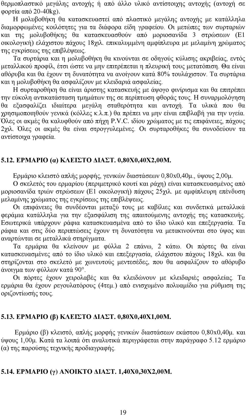 Οι μετώπες των συρταριών και της μολυβοθήκης θα κατασκευασθούν από μοριοσανίδα 3 στρώσεων (Ε1 οικολογική) ελάχιστου πάχους 18χιλ.