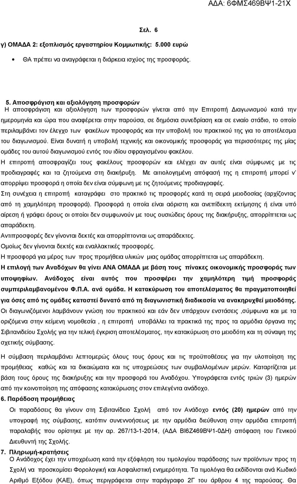 Αποσφράγιση και αξιολόγηση προσφορών Η αποσφράγιση και αξιολόγηση των προσφορών γίνεται από την Επιτροπή Διαγωνισμού κατά την ημερομηνία και ώρα που αναφέρεται στην παρούσα, σε δημόσια συνεδρίαση και