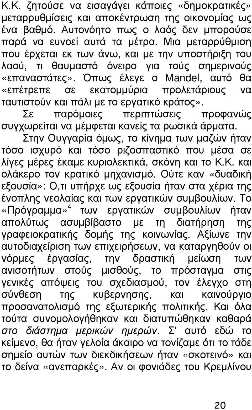 Όπως έλεγε ο Mandel, αυτό θα «επέτρεπε σε εκατοµµύρια προλετάριους να ταυτιστούν και πάλι µε το εργατικό κράτος». Σε παρόµοιες περιπτώσεις προφανώς συγχωρείται να µέµφεται κανείς τα ρωσικά άρµατα.