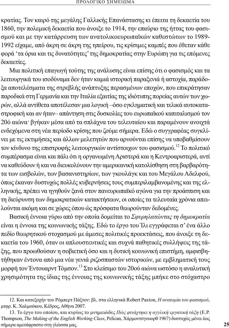 καθεστώτων το 1989-1992 είχαμε, από άκρη σε άκρη της ηπείρου, τις κρίσιμες καμπές που έθεταν κάθε φορά τα όρια και τις δυνατότητες της δημοκρατίας στην Ευρώπη για τις επόμενες δεκαετίες.